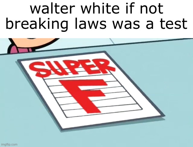 walter white if not breaking laws was a test | made w/ Imgflip meme maker