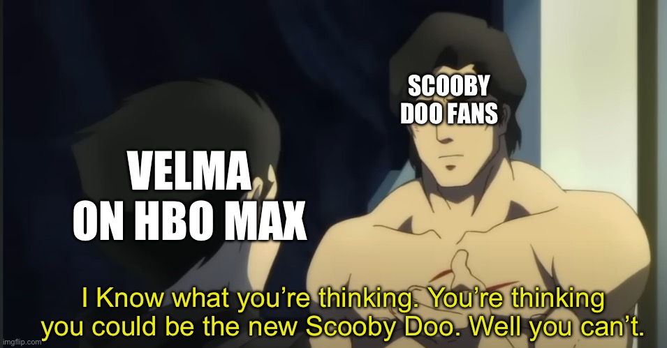 Oh look a meme about Velma being terrible in 2023 before season 2! What will he ever do next! | SCOOBY DOO FANS; VELMA ON HBO MAX; I Know what you’re thinking. You’re thinking you could be the new Scooby Doo. Well you can’t. | image tagged in you're thinking you could be robin,velma,scooby doo,hbo max | made w/ Imgflip meme maker