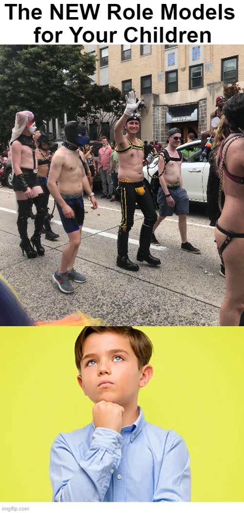 I N S A N I T Y | The NEW Role Models 
for Your Children | image tagged in politics,gay pride,bondage bdsm,family friendly,parade,teach your children well | made w/ Imgflip meme maker