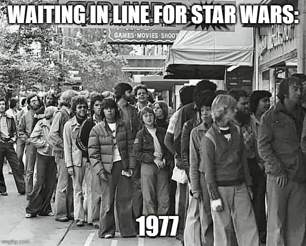 memes by Brad Star Wars 1977 | WAITING IN LINE FOR STAR WARS:; 1977 | image tagged in science fiction | made w/ Imgflip meme maker