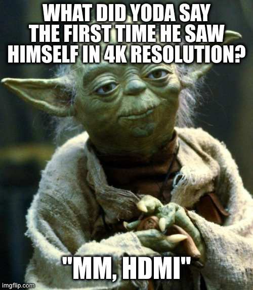 Shrug or groan, no one likes this joke | WHAT DID YODA SAY THE FIRST TIME HE SAW HIMSELF IN 4K RESOLUTION? "MM, HDMI" | image tagged in memes,star wars yoda | made w/ Imgflip meme maker