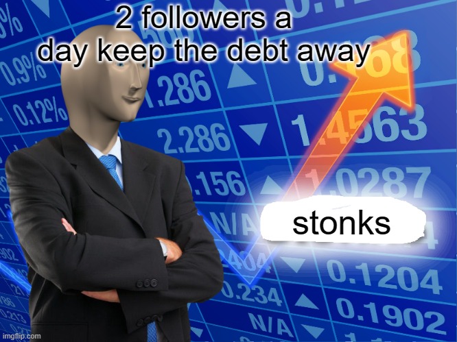 Empty Stonks | 2 followers a day keep the debt away stonks | image tagged in empty stonks | made w/ Imgflip meme maker
