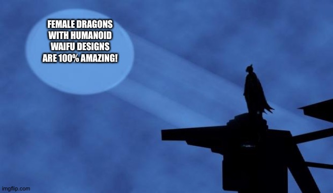 Even Batman loves Female Dragons with Humanoid waifu designs! | FEMALE DRAGONS WITH HUMANOID WAIFU DESIGNS ARE 100% AMAZING! | image tagged in batman signal | made w/ Imgflip meme maker