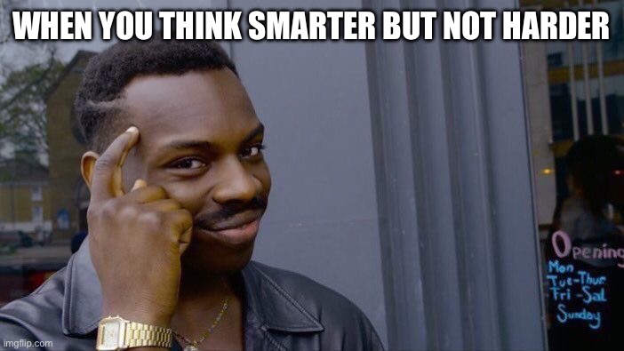 Roll Safe Think About It Meme | WHEN YOU THINK SMARTER BUT NOT HARDER | image tagged in memes | made w/ Imgflip meme maker