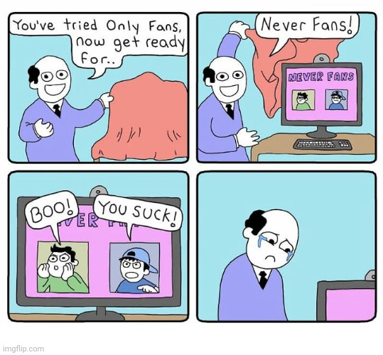 Never fans | image tagged in only fans,never fans,comics,comics/cartoons,comic,internet | made w/ Imgflip meme maker