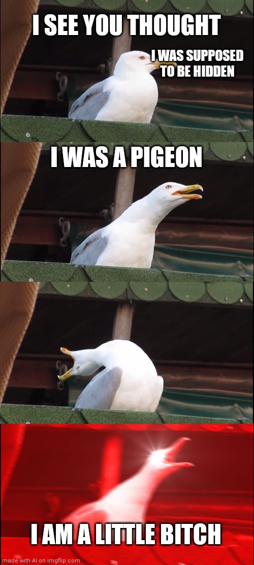 Hidden seagull is a little bitch | I SEE YOU THOUGHT; I WAS SUPPOSED TO BE HIDDEN; I WAS A PIGEON; I AM A LITTLE BITCH | image tagged in memes,inhaling seagull | made w/ Imgflip meme maker