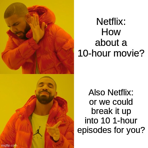 Drake Hotline Bling Meme | Netflix: How about a 10-hour movie? Also Netflix: or we could break it up into 10 1-hour episodes for you? | image tagged in memes,drake hotline bling | made w/ Imgflip meme maker