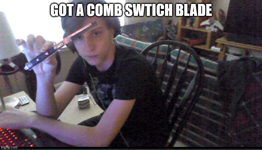 GOT A COMB SWTICH BLADE | made w/ Imgflip meme maker