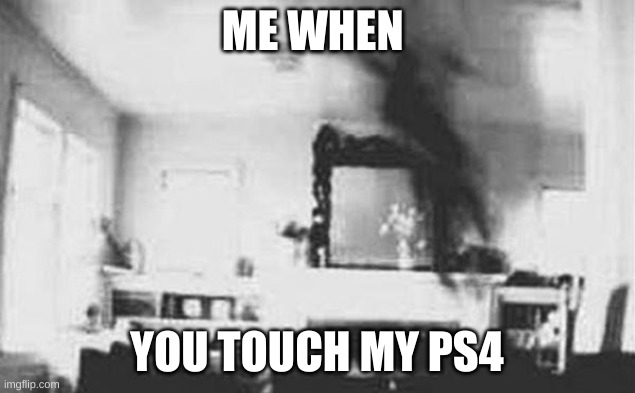 ME WHEN; YOU TOUCH MY PS4 | image tagged in dont mess with me | made w/ Imgflip meme maker