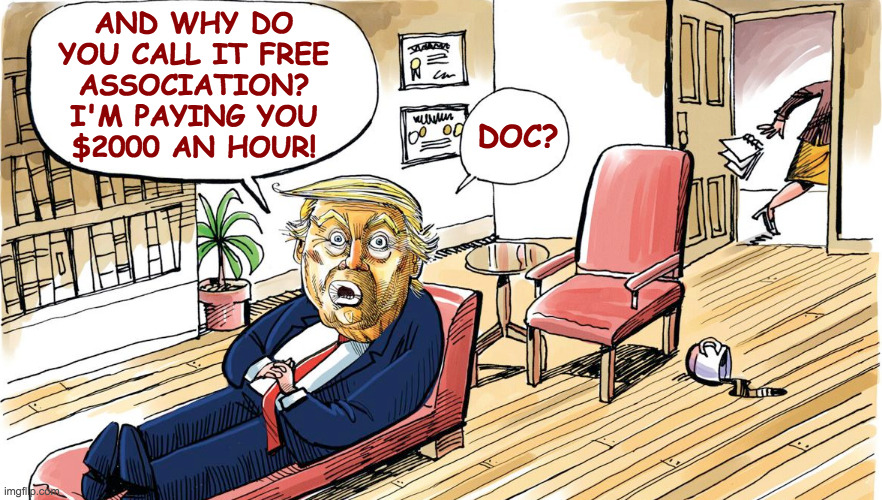 AND WHY DO
YOU CALL IT FREE
ASSOCIATION?
I'M PAYING YOU
$2000 AN HOUR! DOC? | made w/ Imgflip meme maker