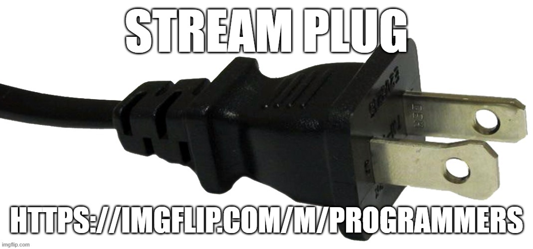stream plug | STREAM PLUG; HTTPS://IMGFLIP.COM/M/PROGRAMMERS | image tagged in plug | made w/ Imgflip meme maker