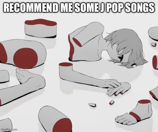 advacado6 | RECOMMEND ME SOME J POP SONGS | image tagged in advacado6 | made w/ Imgflip meme maker