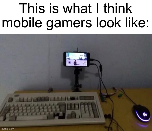 This is what I think mobile gamers look like: | image tagged in memes,funny,gaming | made w/ Imgflip meme maker