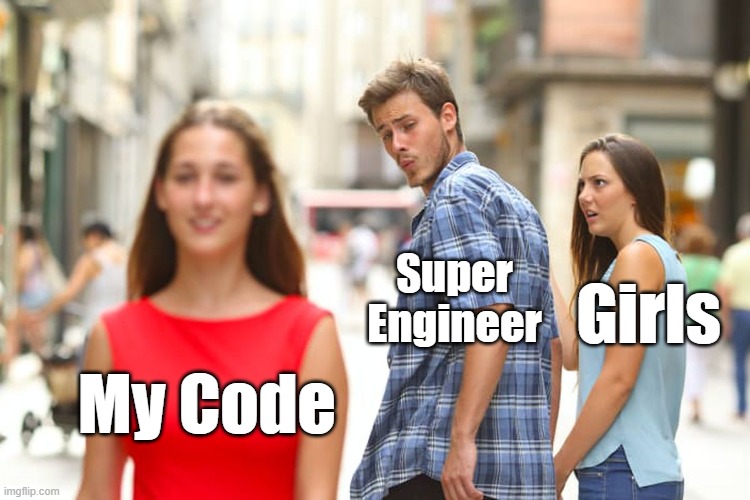 Code Over Girls | Girls; Super Engineer; My Code | image tagged in code,girls | made w/ Imgflip meme maker
