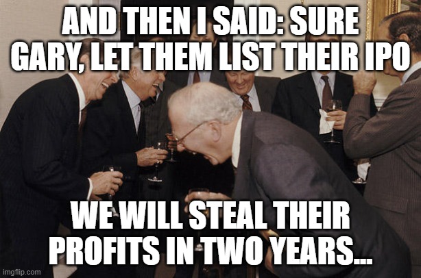 The govt loves crypto exchanges | AND THEN I SAID: SURE GARY, LET THEM LIST THEIR IPO; WE WILL STEAL THEIR PROFITS IN TWO YEARS... | image tagged in laughing presidents | made w/ Imgflip meme maker