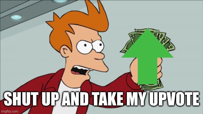 SHUT UP AND TAKE MY UPVOTE | image tagged in memes,shut up and take my money fry | made w/ Imgflip meme maker