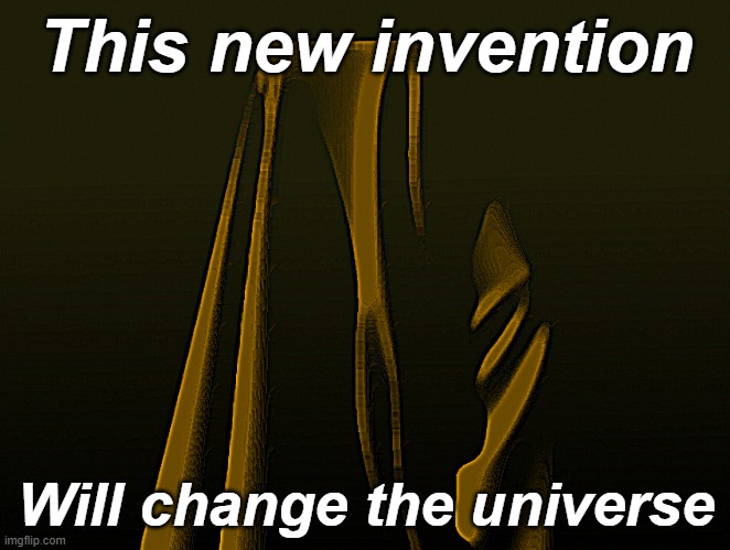 Invention | This new invention; Will change the universe | image tagged in trendwatch | made w/ Imgflip meme maker