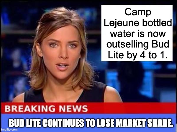 Bud Lite | Camp Lejeune bottled water is now outselling Bud Lite by 4 to 1. BUD LITE CONTINUES TO LOSE MARKET SHARE. | image tagged in breaking news | made w/ Imgflip meme maker