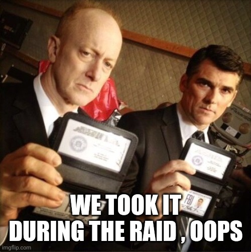 FBI | WE TOOK IT DURING THE RAID , OOPS | image tagged in fbi | made w/ Imgflip meme maker
