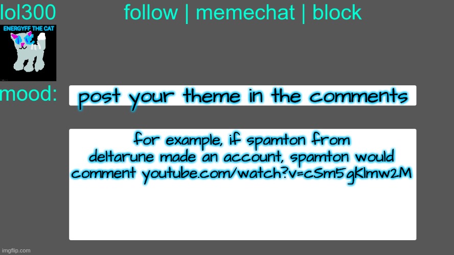Lol300 announcement temp 3 | post your theme in the comments; for example, if spamton from deltarune made an account, spamton would comment youtube.com/watch?v=cSm5gKlmw2M | image tagged in lol300 announcement temp 3 | made w/ Imgflip meme maker