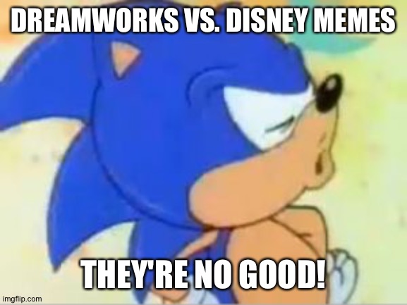 Dreamworks vs. Disney memes are no good! | DREAMWORKS VS. DISNEY MEMES; THEY'RE NO GOOD! | image tagged in sonic that's no good | made w/ Imgflip meme maker