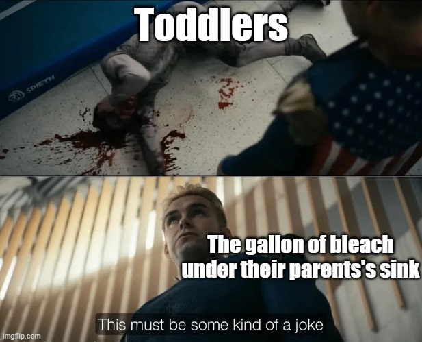 Slurp Slurp | Toddlers; The gallon of bleach under their parents's sink | image tagged in fun | made w/ Imgflip meme maker