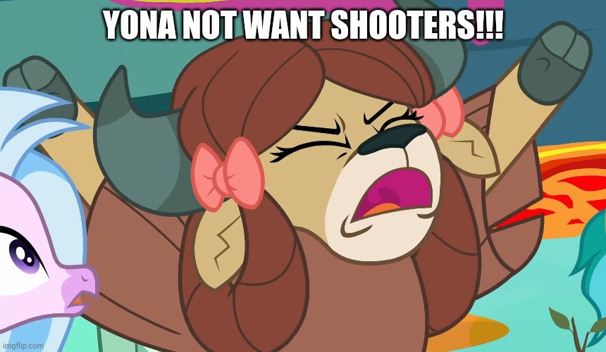 YONA NOT WANT SHOOTERS!!! | made w/ Imgflip meme maker