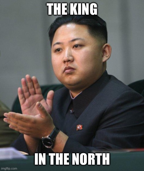 King Kim III in the North | THE KING; IN THE NORTH | image tagged in kim jong un,king in the north | made w/ Imgflip meme maker