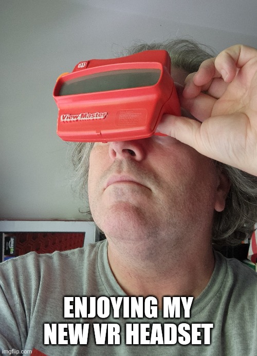 ENJOYING MY NEW VR HEADSET | made w/ Imgflip meme maker