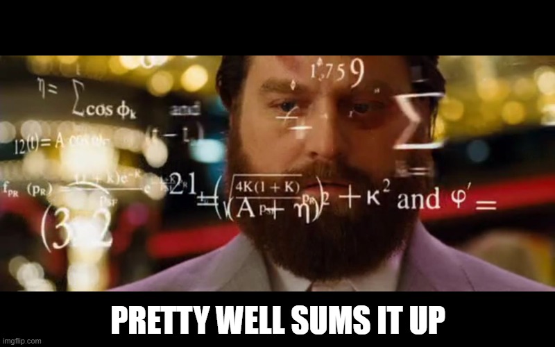 Hangover Math | PRETTY WELL SUMS IT UP | image tagged in hangover math | made w/ Imgflip meme maker