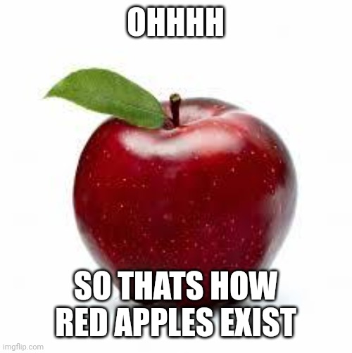 Apple Bad Pickup Lines | OHHHH SO THAT'S HOW RED APPLES EXIST | image tagged in apple bad pickup lines | made w/ Imgflip meme maker