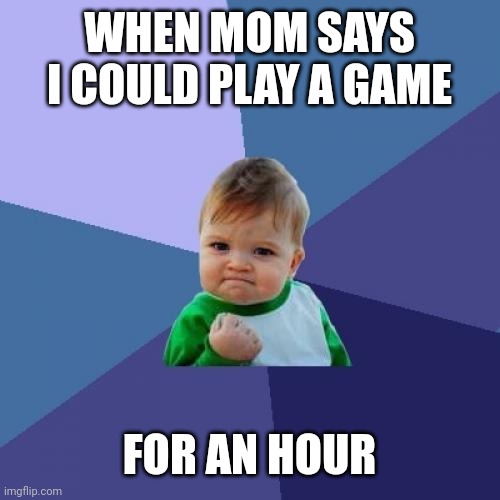 Success Kid | WHEN MOM SAYS I COULD PLAY A GAME; FOR AN HOUR | image tagged in memes,success kid | made w/ Imgflip meme maker