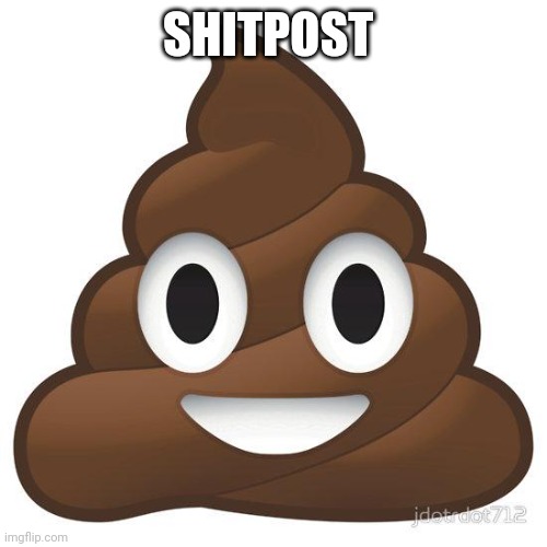 poop | SHITPOST | image tagged in poop | made w/ Imgflip meme maker