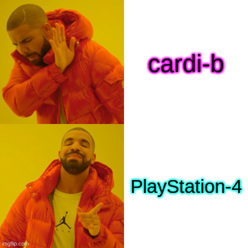 Drake Hotline Bling | cardi-b; PlayStation-4 | image tagged in memes,drake hotline bling | made w/ Imgflip meme maker