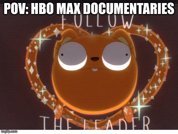 POV: HBO MAX DOCUMENTARIES | made w/ Imgflip meme maker