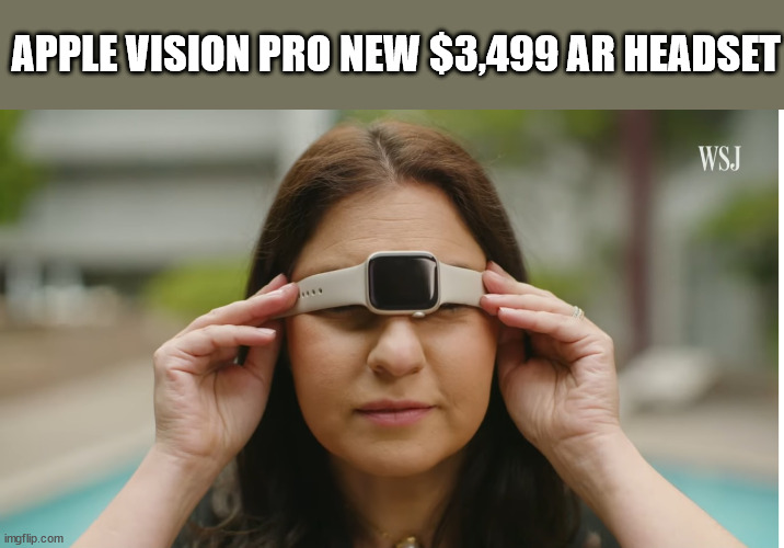 APPLE VISION PRO NEW $3,499 AR HEADSET | image tagged in apple watch,apple vision pro,apple,iphone | made w/ Imgflip meme maker