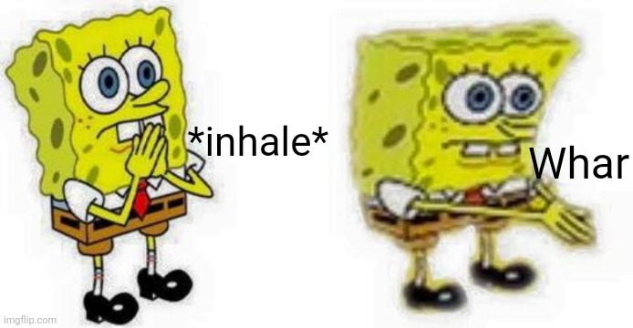 Spongebob *Inhale* Boi | *inhale* Whar | image tagged in spongebob inhale boi | made w/ Imgflip meme maker