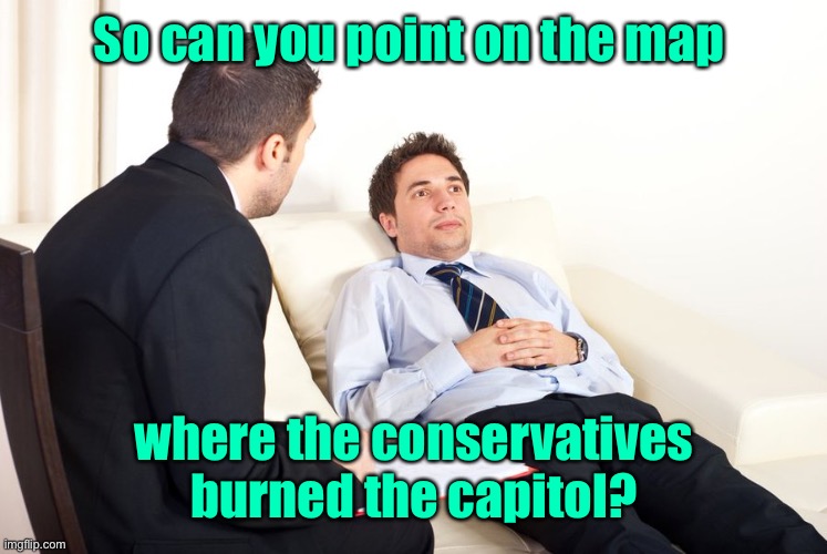 therapist couch | So can you point on the map where the conservatives burned the capitol? | image tagged in therapist couch | made w/ Imgflip meme maker