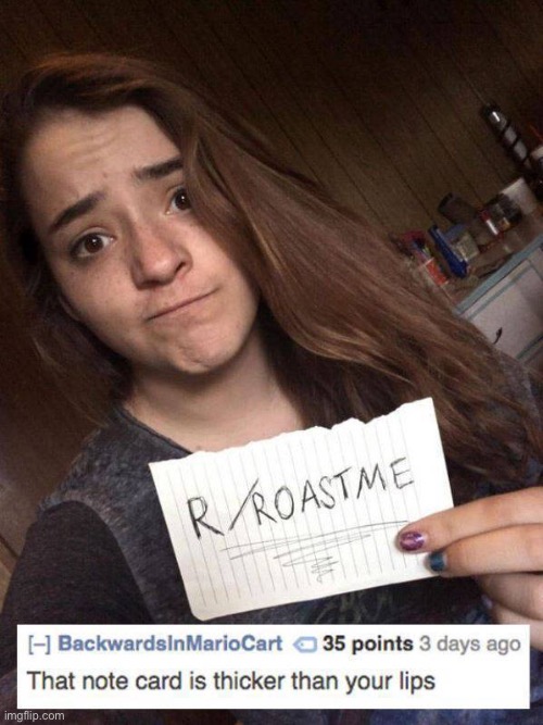 #1,717 | image tagged in roasts,burned,insults,lips,thick,card | made w/ Imgflip meme maker