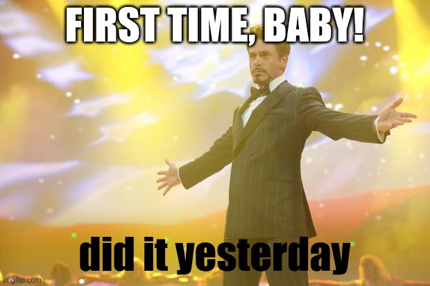 Don't worry, Thunderblight's super dead now. | FIRST TIME, BABY! did it yesterday | image tagged in tony stark success,nice | made w/ Imgflip meme maker