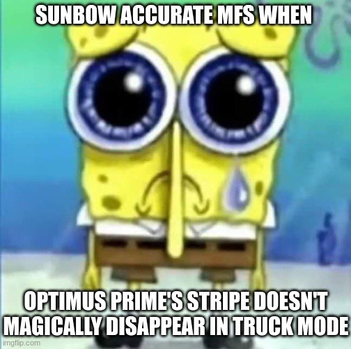 sundow accurate mfs when | SUNBOW ACCURATE MFS WHEN; OPTIMUS PRIME'S STRIPE DOESN'T MAGICALLY DISAPPEAR IN TRUCK MODE | image tagged in transformers,optimus prime,spongebob | made w/ Imgflip meme maker