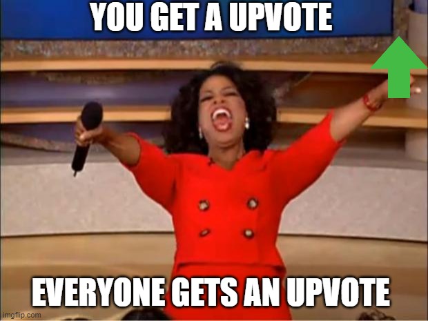 Oprah You Get A | YOU GET A UPVOTE; EVERYONE GETS AN UPVOTE | image tagged in memes,oprah you get a,upvotes | made w/ Imgflip meme maker