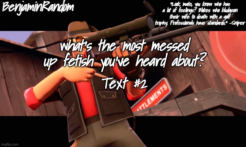 benjamin's sniper temp | what's the most messed up fetish you've heard about? Text #2 | image tagged in benjamin's sniper temp | made w/ Imgflip meme maker
