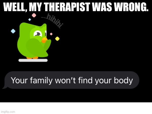 Duo | WELL, MY THERAPIST WAS WRONG. | image tagged in duolingo | made w/ Imgflip meme maker