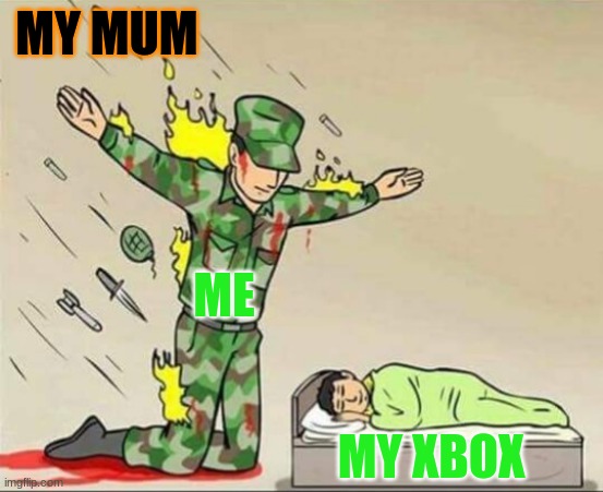 When I'm grounded | MY MUM; ME; MY XBOX | image tagged in soldier protecting sleeping child | made w/ Imgflip meme maker