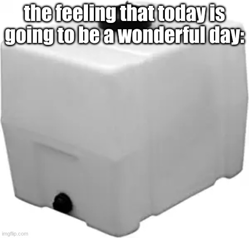Good morning USA | the feeling that today is going to be a wonderful day: | image tagged in romotech 82123929 horizontal square polyethylene reservoir water | made w/ Imgflip meme maker