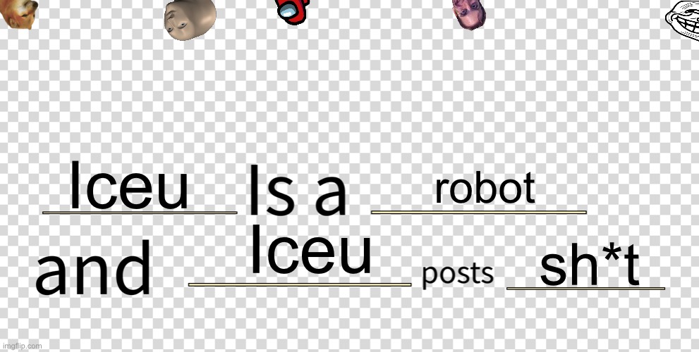 iceu is a robot and he posts shit | Iceu; robot; Iceu; sh*t | image tagged in _ is a _ and _ posts _,iceu,robot,shit,meme,funny | made w/ Imgflip meme maker