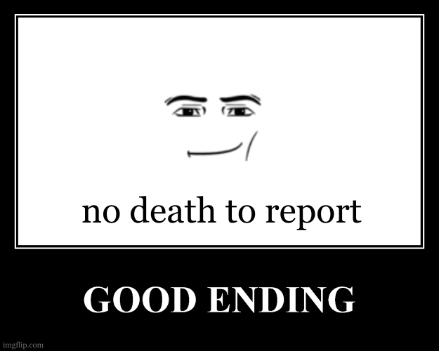 The Good Ending | no death to report | image tagged in the good ending | made w/ Imgflip meme maker