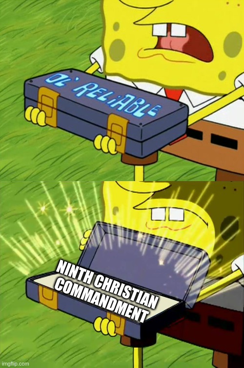Ol' Reliable | NINTH CHRISTIAN COMMANDMENT | image tagged in ol' reliable | made w/ Imgflip meme maker