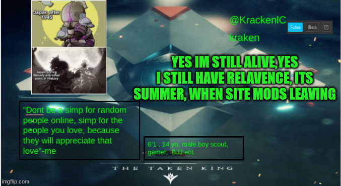 kraken destiny temp | YES IM STILL ALIVE,YES I STILL HAVE RELAVENCE, ITS SUMMER, WHEN SITE MODS LEAVING | image tagged in kraken destiny temp | made w/ Imgflip meme maker